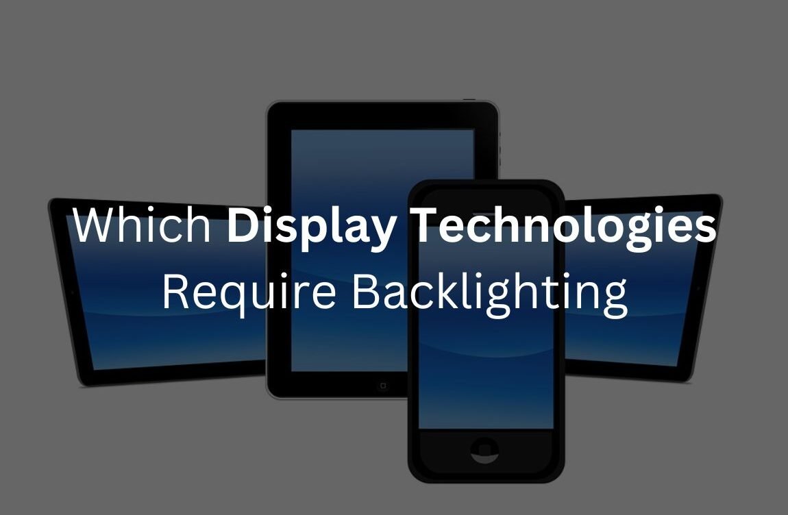 Which Display Technologies Require Backlighting: A Comprehensive Guide